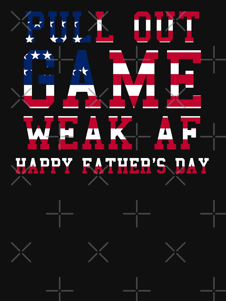 Pull Out Game Weak AF Happy Father's Day by ZimbomDesigner