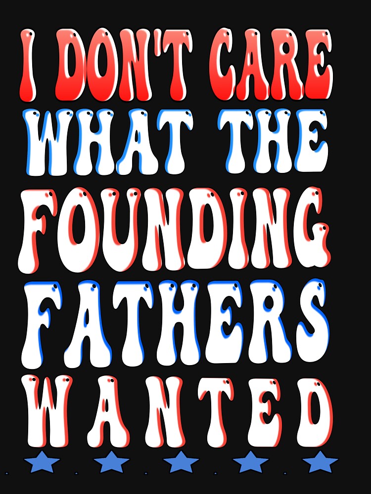 Groovy I don't care What the Founding Fathers Wanted by MELLOU-ART