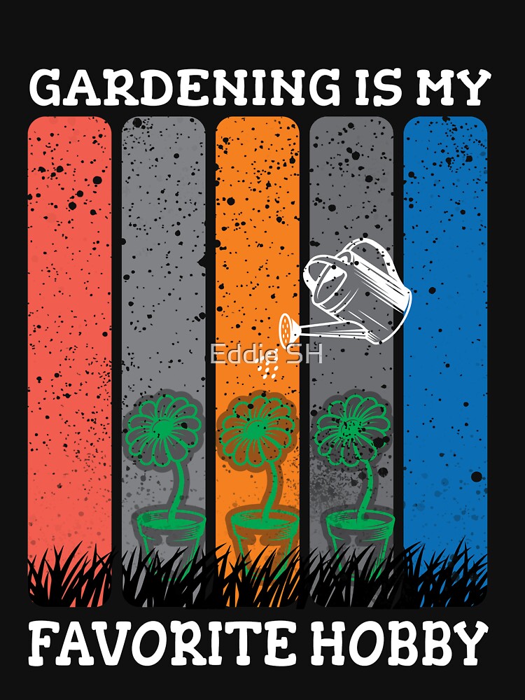 Gardening Is My Favorite Hobby Funny Gardener Sayings by Eddie SH