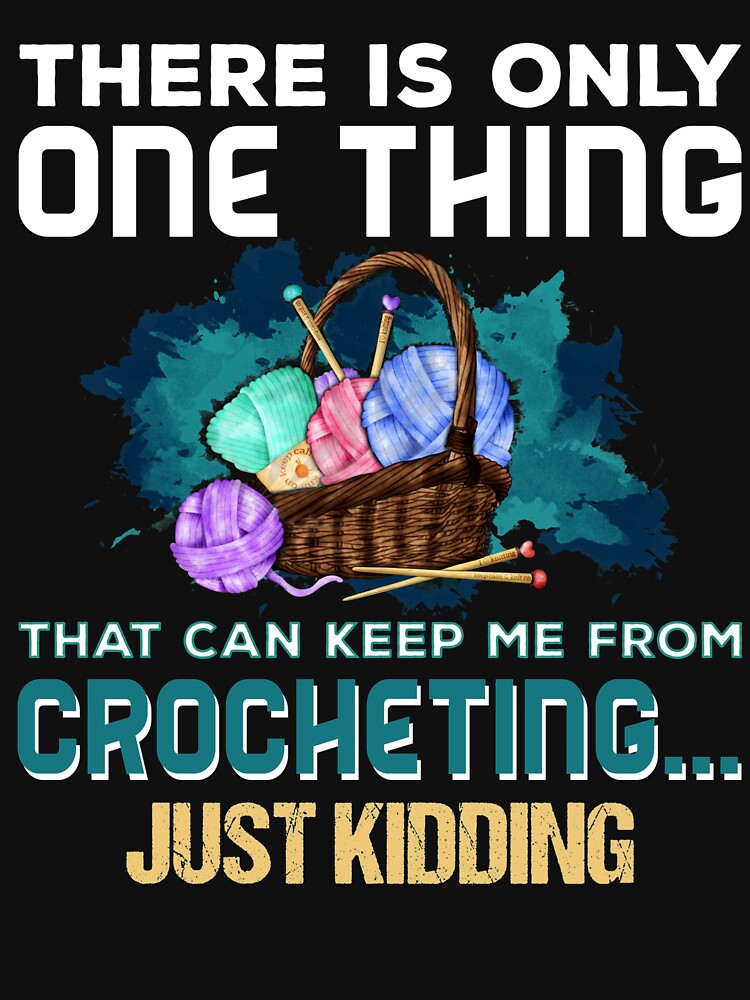 There Is One Thing They Can Keep Me Crocheting Just Kidding by Charles Brian