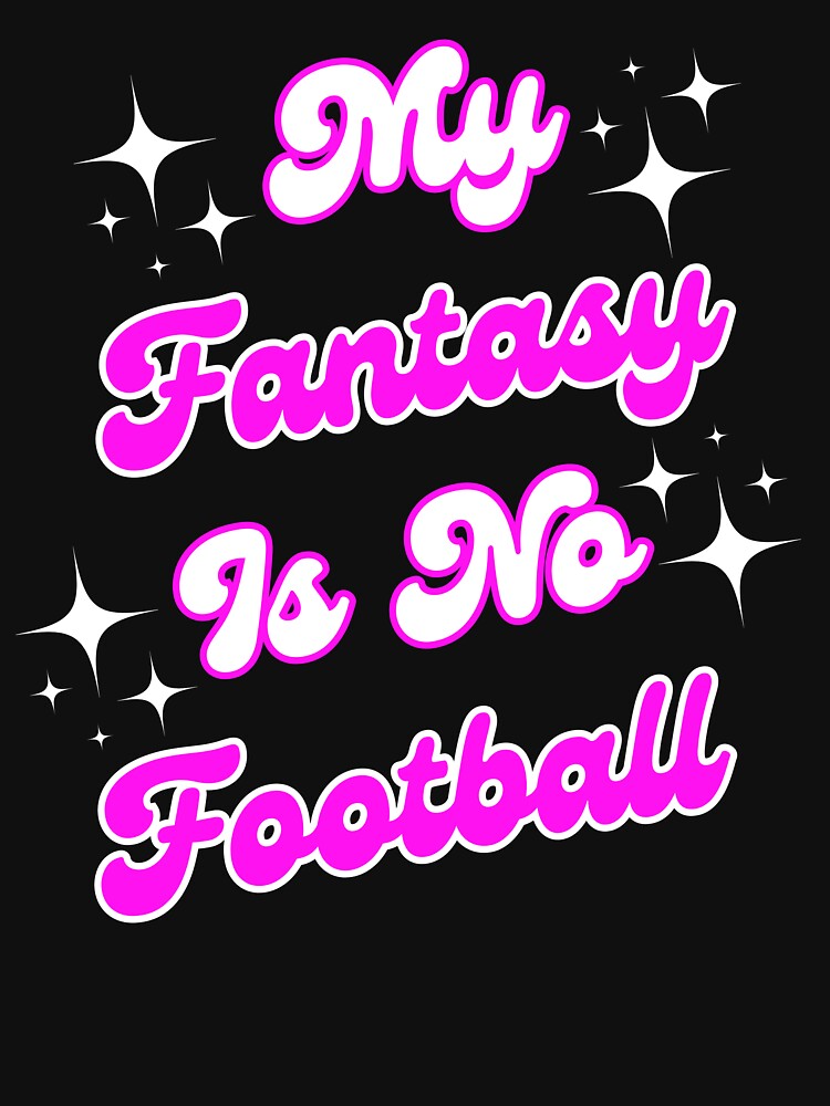 My Fantasy Is No Football Shirt by playing4thetie
