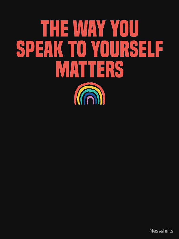 The Way You Speak To Yourself Matters Positivity Affirmation by Nessshirts