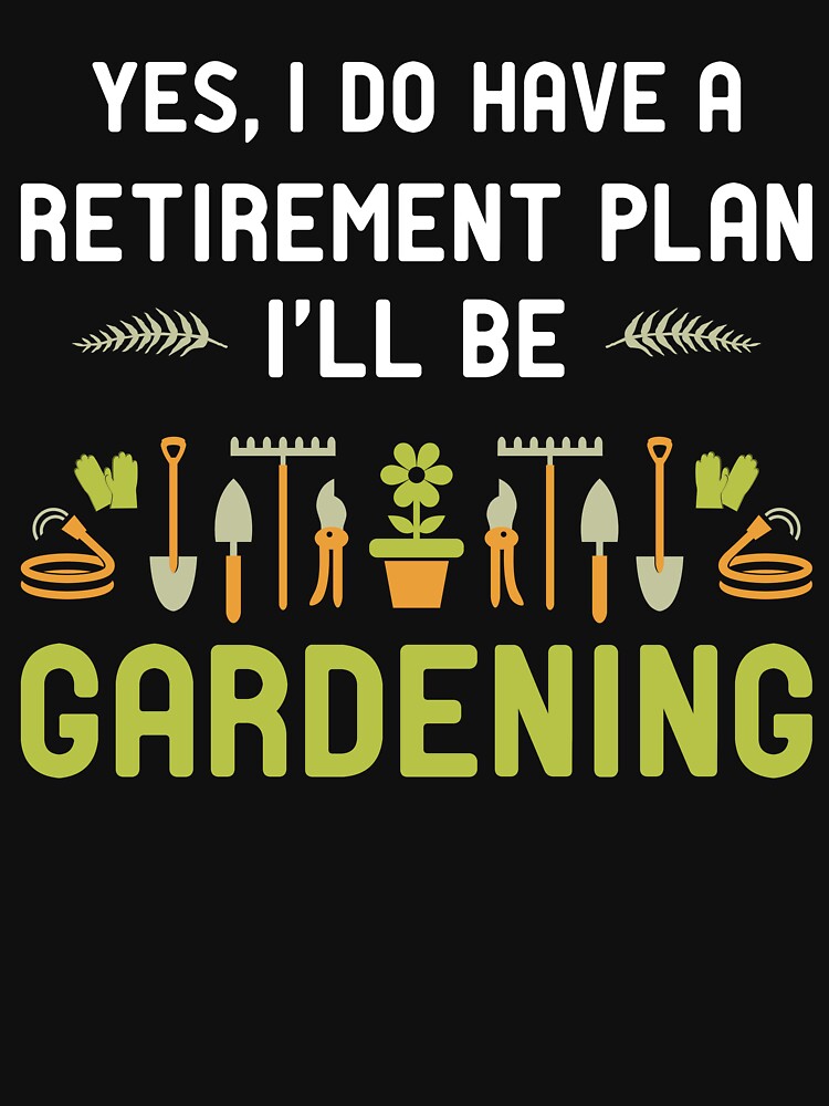 Yes I do have a retirement plan I'll be Gardening by Designista436