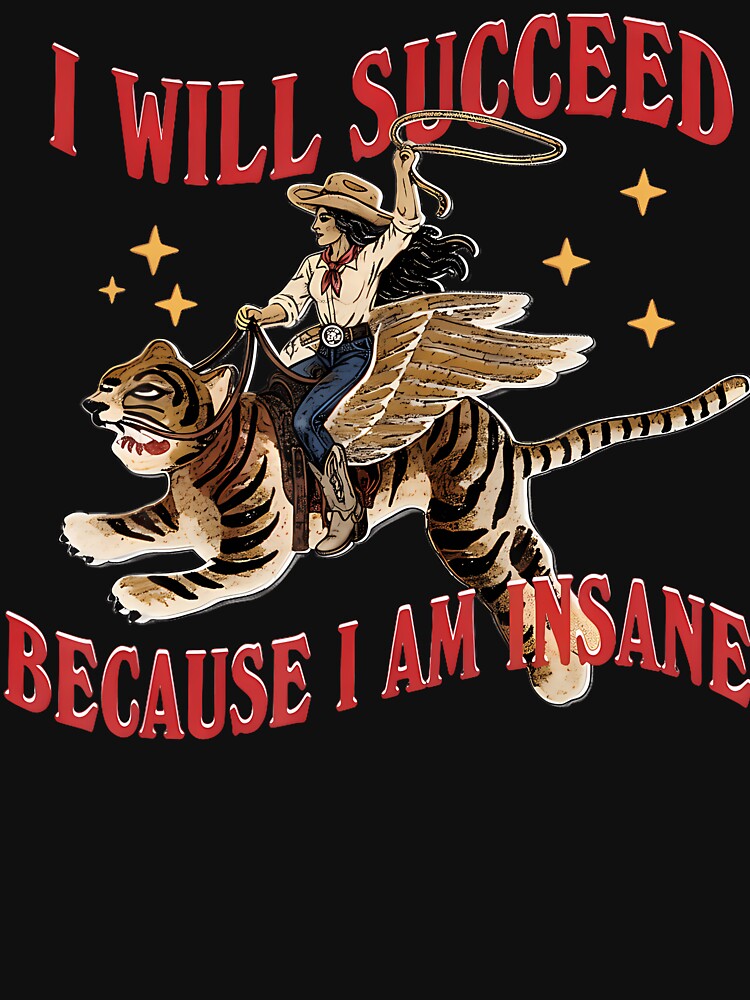 I Will Succeed Because I Am Insane Funny Cowgirl Tiger by ripgoatclothing