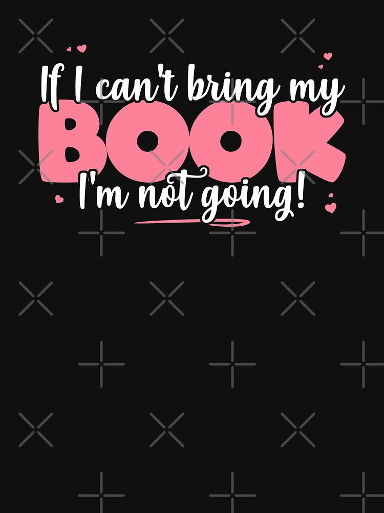 If I Can't Bring My Book I'm Not Going - Cute book Lover graphic by theodoros20