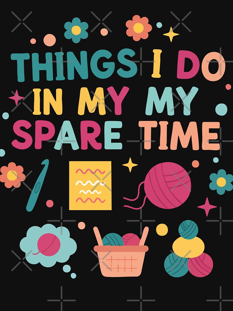 Things I Do In My My Spare Time Funny Crochet by LuminOrb