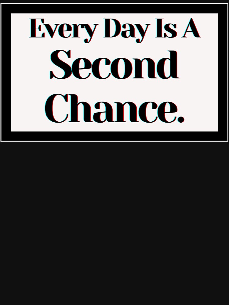 Every Day Is A Second Chance. by PostiveText