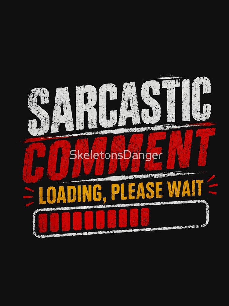 Sarcastic Comment Loading, Please Wait Humorous Sarcasm Saying Funny People by SkeletonsDanger