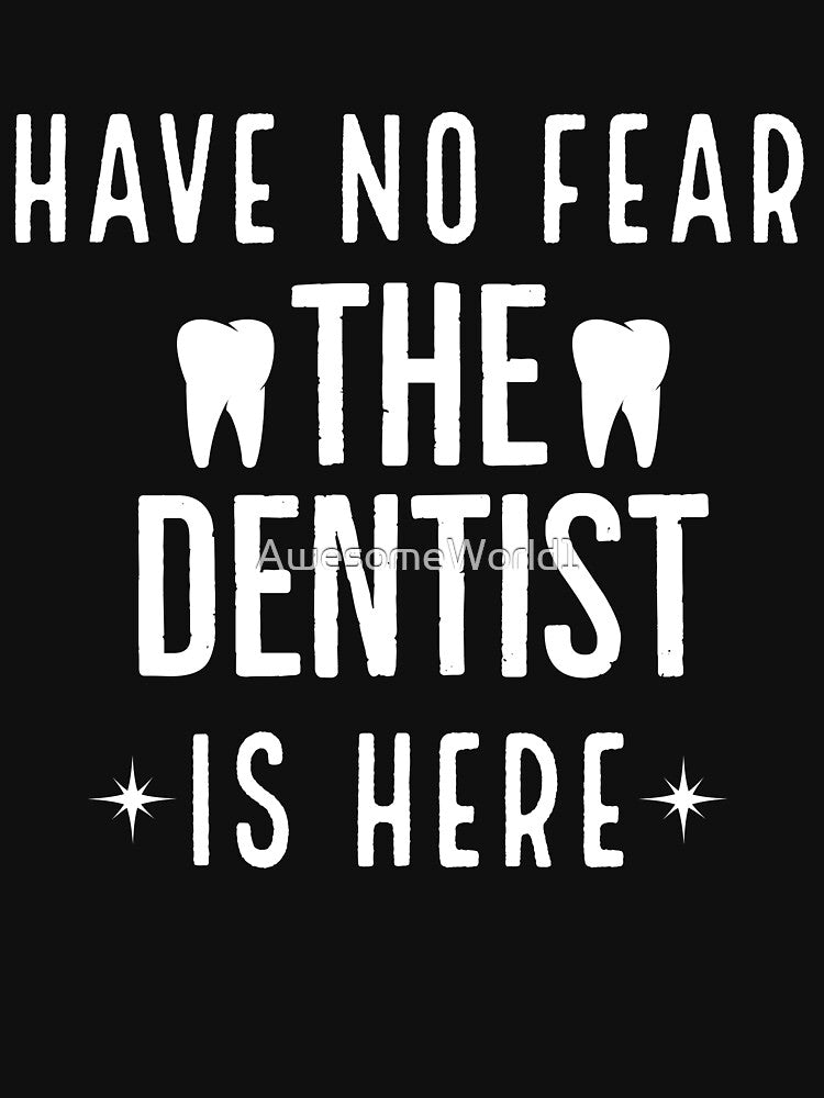 Have No Fear The Dentist Is Here by AwesomeWorld1