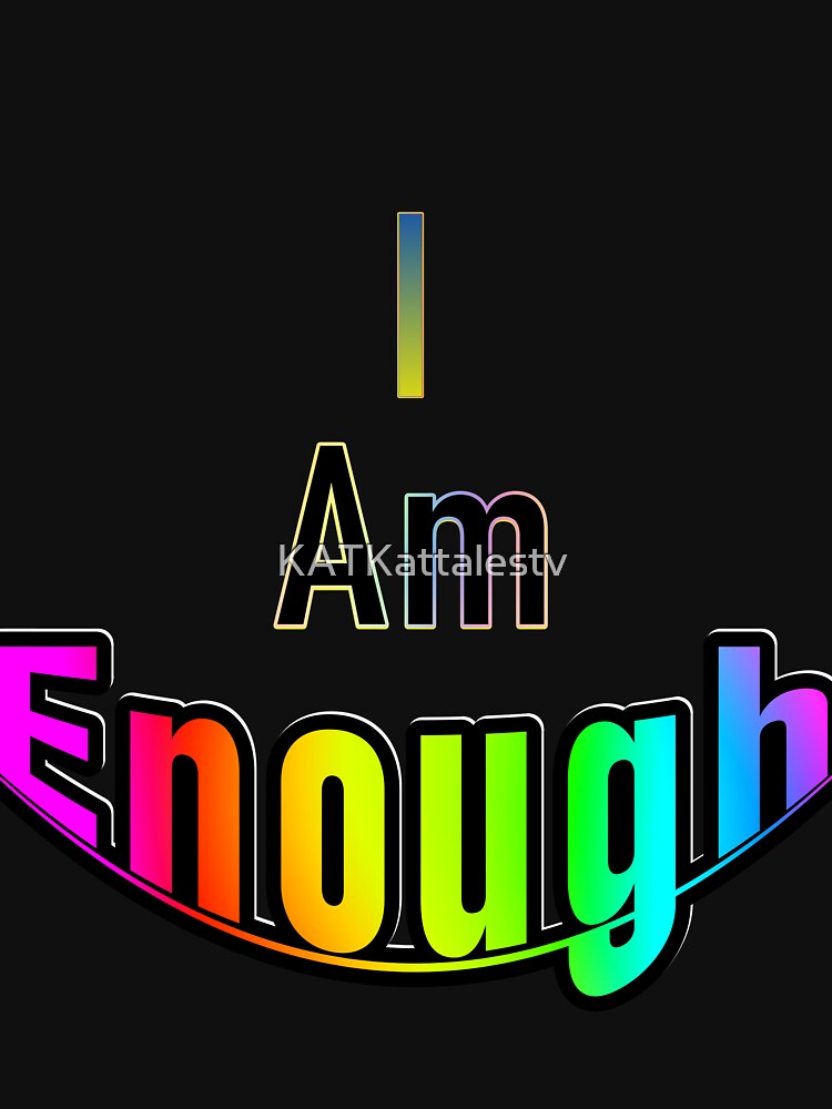 I Am Enough by KATKattalestv