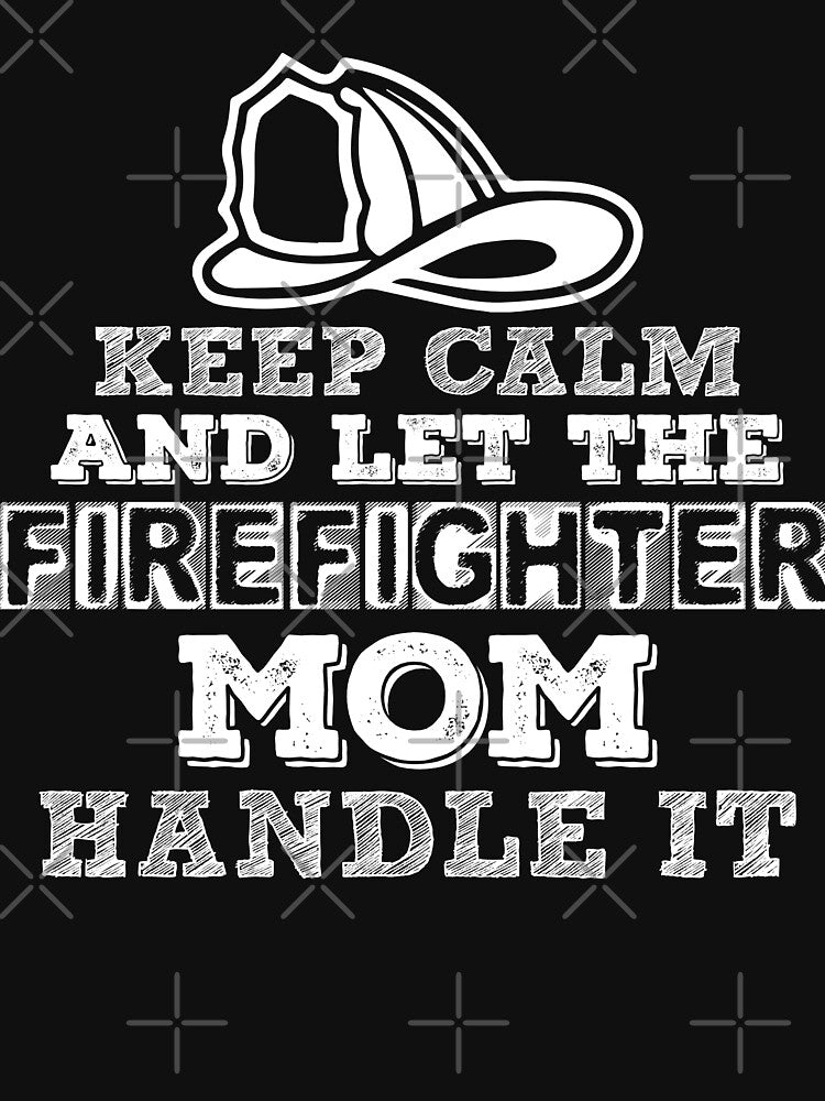 Keep Calm And Let The Firefighter Mom Handle It by URBANBOX