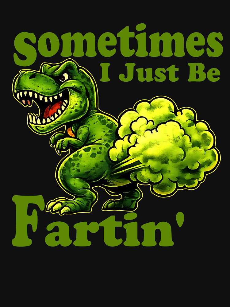 Sometimes I Just Be Fartin' Funny Sarcastic Dinosaur Meme by YuranoLabArtS