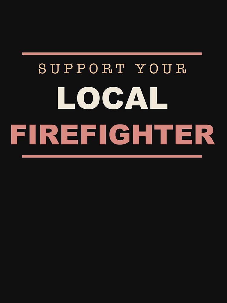 Support Your Local Firefighter - Firefighter by RetroThreadWorks