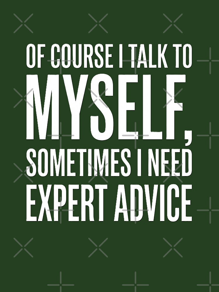I Talk to Myself Sometimes I Need Expert Advice Funny Sarcasm Shirt by Prism-Bubble