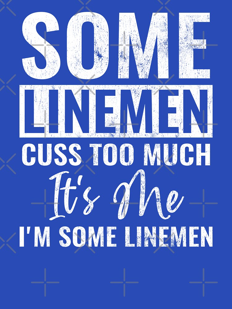 Some Linemen Cuss Too Much It's Me I'm Some Linemen Funny Lineman Gift by WYGSTORE