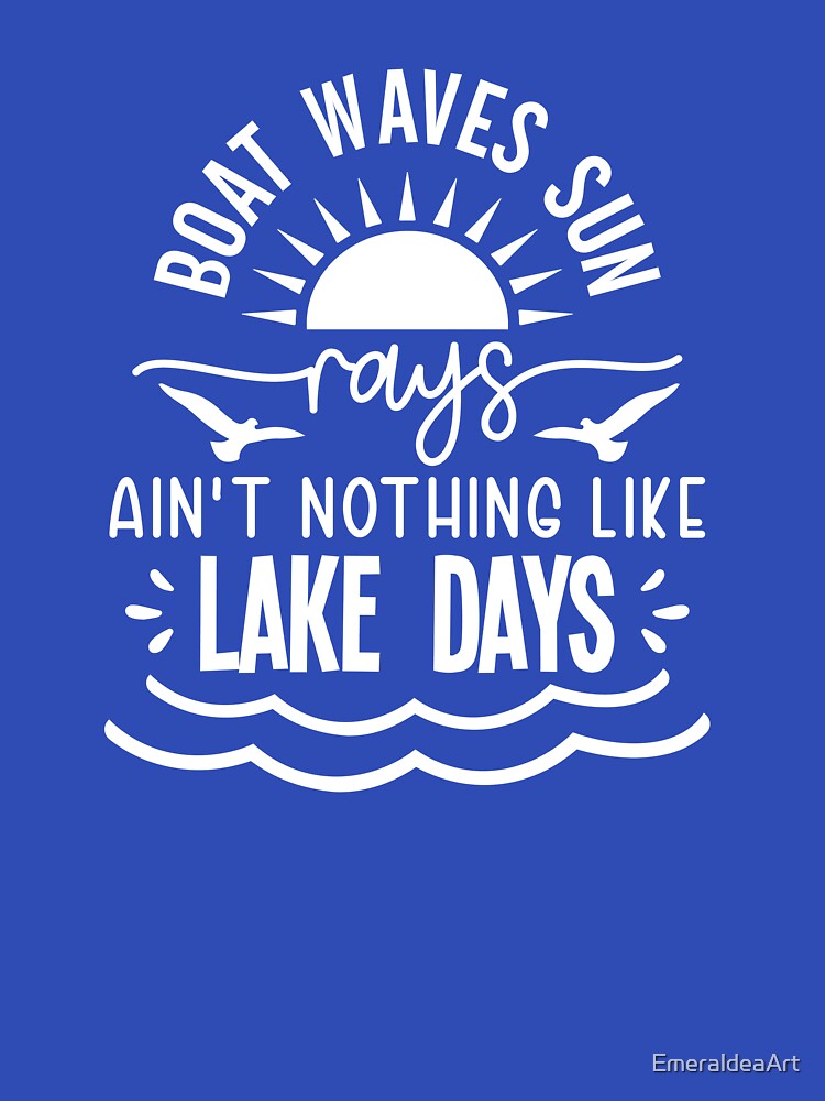 Boat waves Ain’t Nothing Like Lake Days – Sun Birds Waves Lake Life Design by EmeraldeaArt