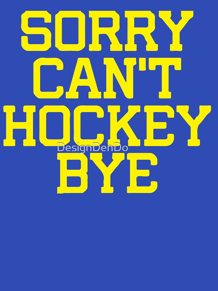 Sorry Can't Hockey Bye by DesignDenDo ⭐⭐⭐⭐⭐