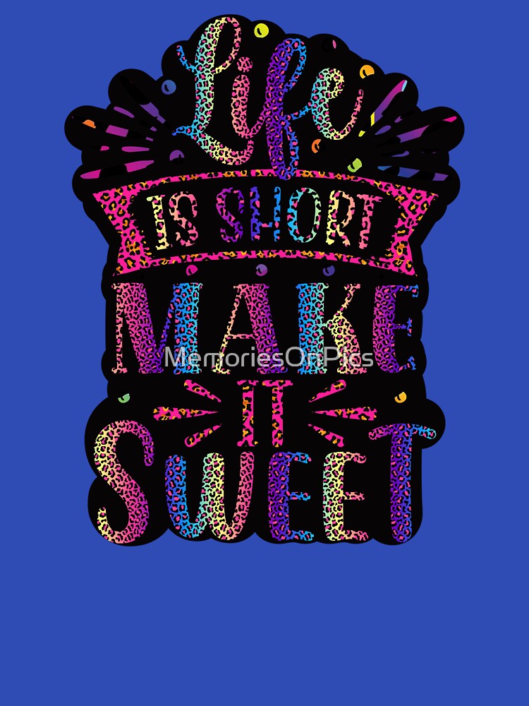 Life is Short Make it Sweet by MemoriesOnPics