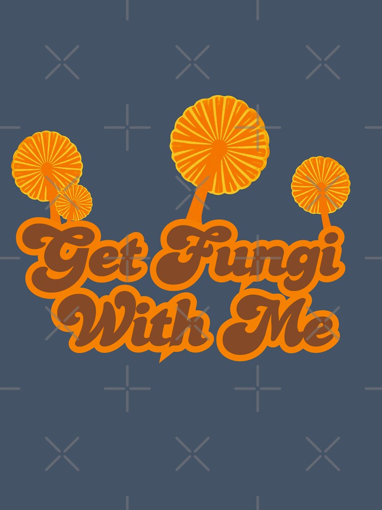 Get Fungi With Me by FungiTown