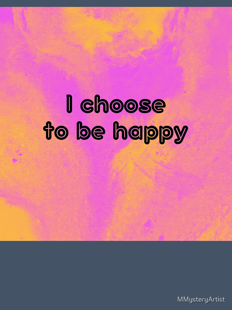 I choose to be happy by MMysteryArtist