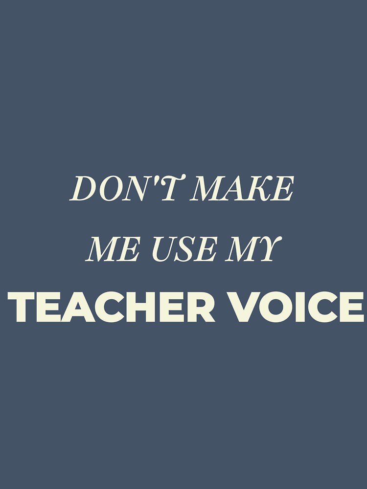 Funny Teacher Gift Dont Make Me Use My Teacher Voice by Mikidesign1988