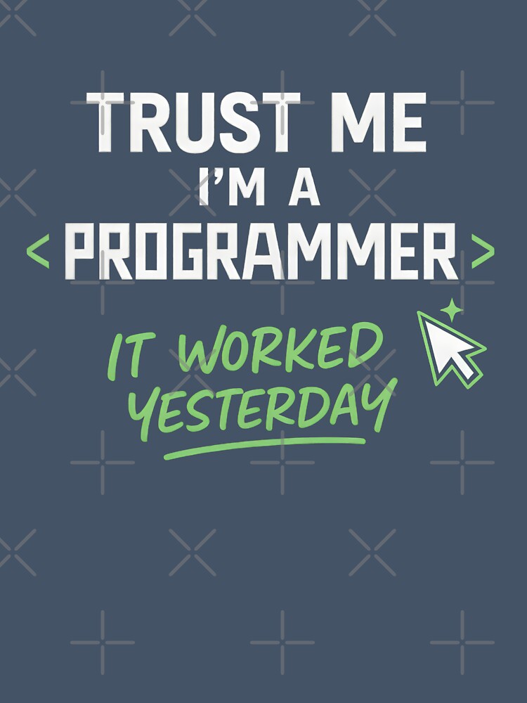 Funny Programmer Quote | “Trust Me I’m a Programmer, It Worked Yesterday” by -TRAZZA-