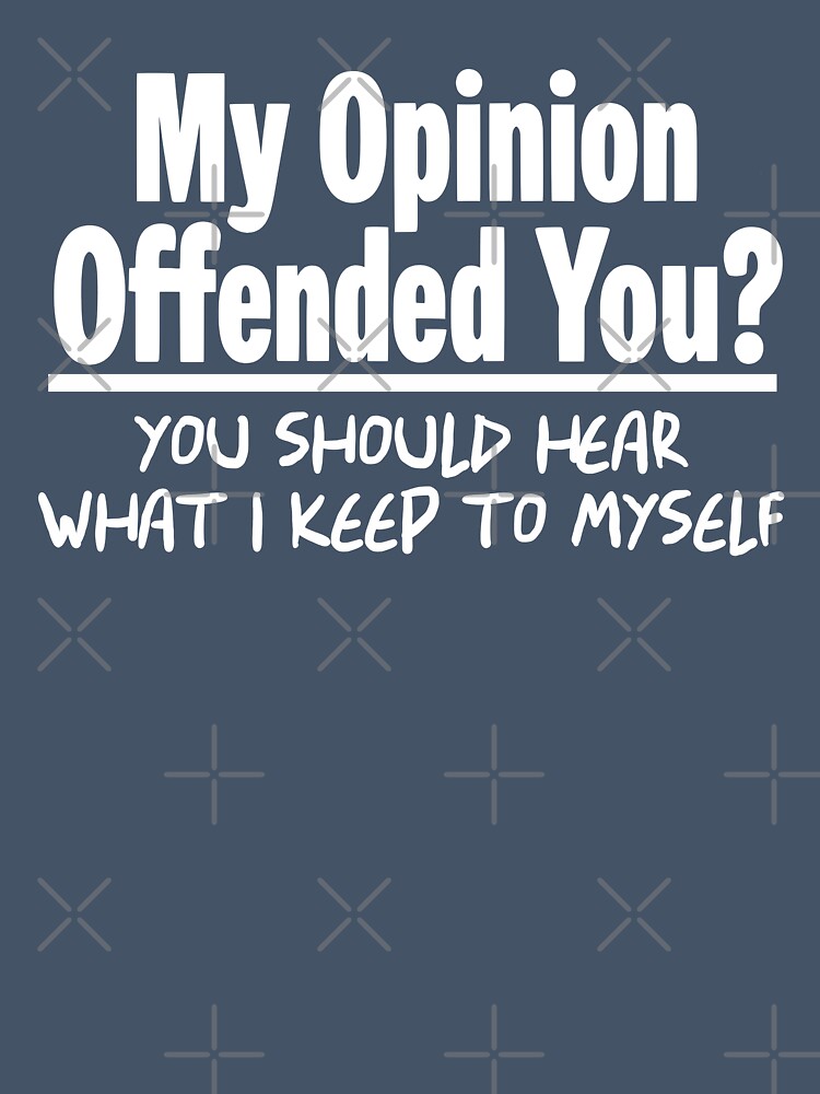 My Opinion Offended You? You Should Hear What I Keep to Myself Graphic by Colorfulman