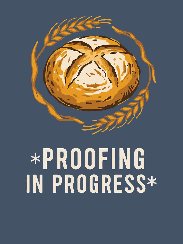 Proofing In Progress Sourdough Baker Shirt by ys96