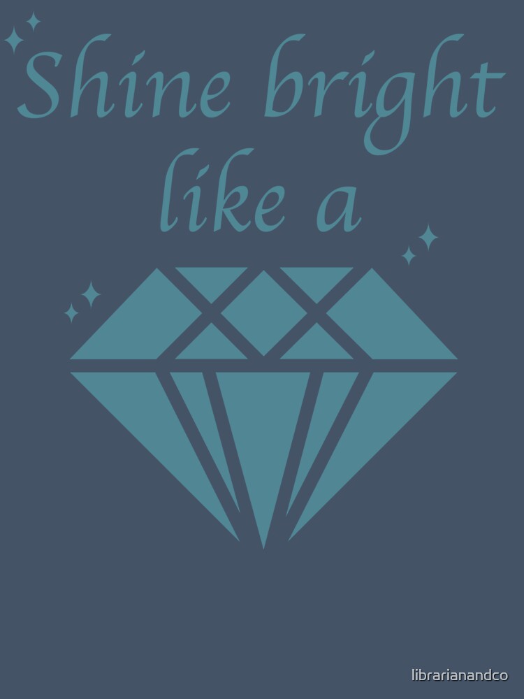 Shine Bright Like A Diamond by librarianandco