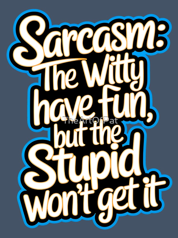 Sarcasm The Witty Have Fun But The Stupid Don't Get It Funny Quote by TheArtOfPat