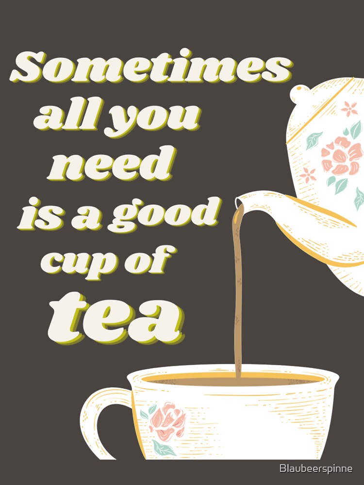 Sometimes all you need is a good cup of tea, tea by Blaubeerspinne