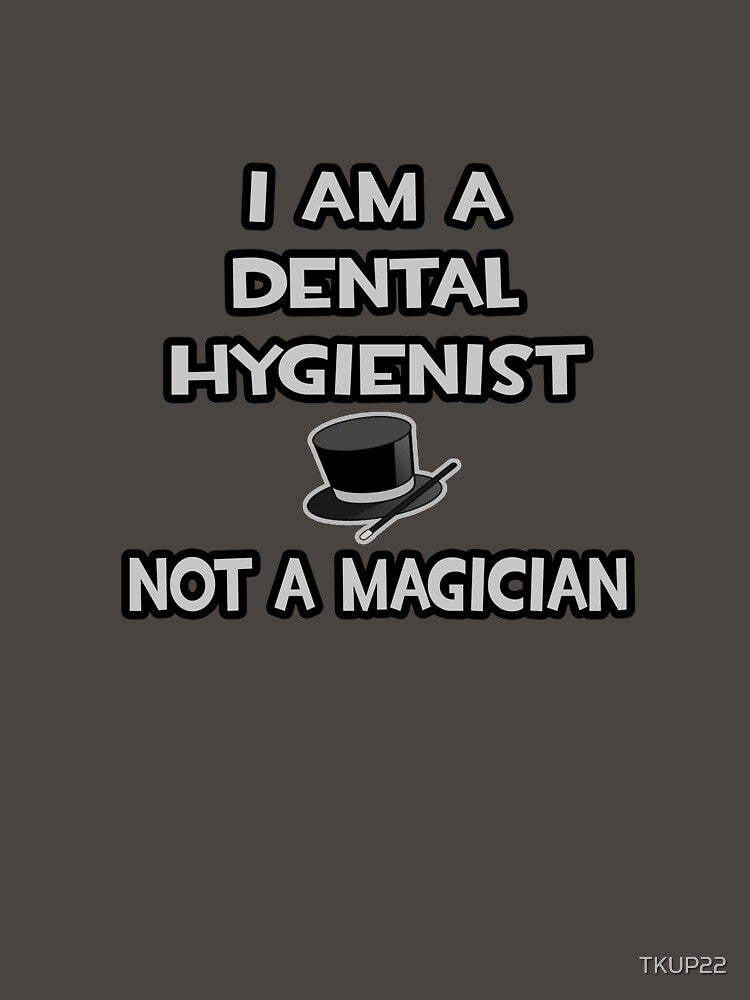 I Am A Dental Hygienist, Not A Magician by TKUP22