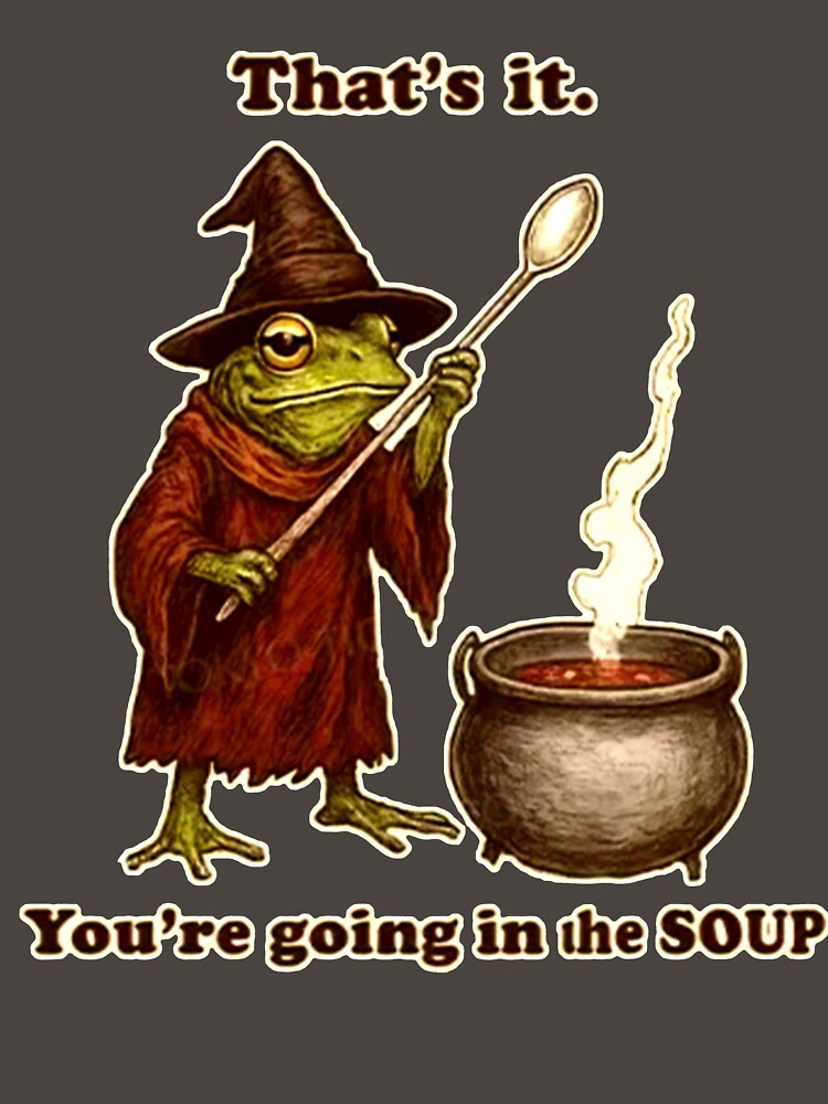 That’s it. YOU'RE GOING IN MY SOUP. by Buntrockstore