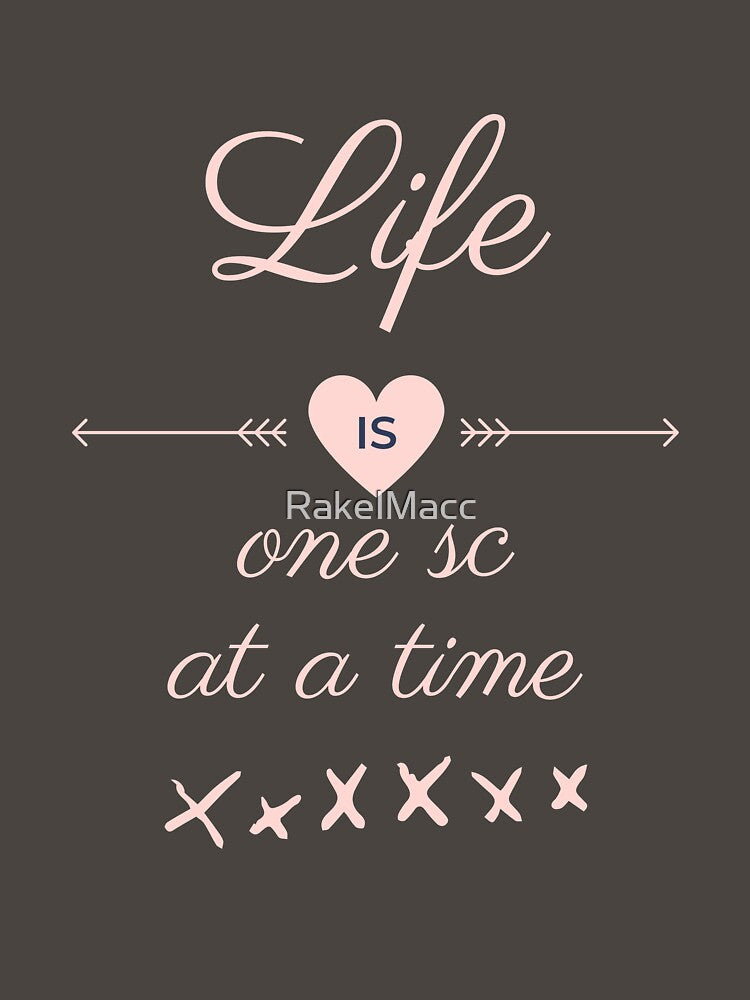 Life is One sc At A Time for Crochet Lovers by RakelMacc