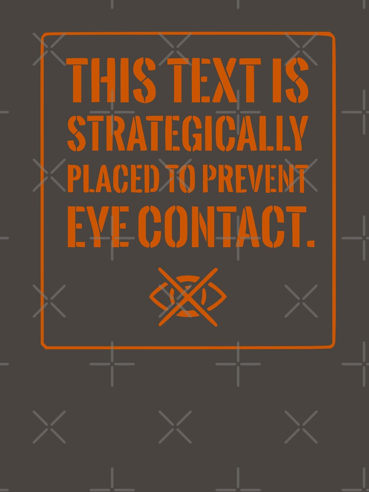 Funny Introvert Shirt: Strategically Placed To Prevent Eye Contact (Orange Text) by RetroNeon
