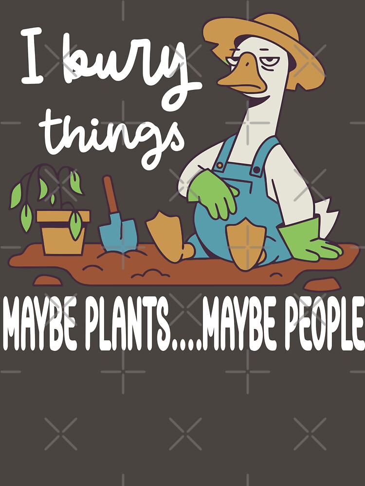 I Bury Things Maybe Plants Maybe goose Gardener Gardening by Colorfulman