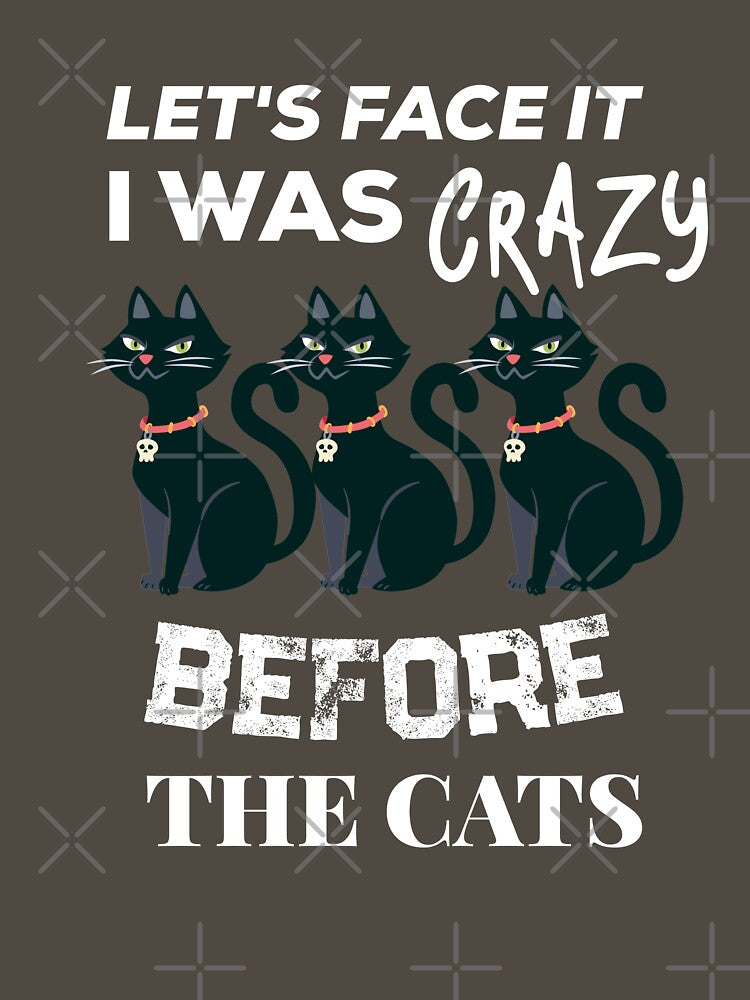 LETS FACE IT I WAS CRAZY BEFORE THE CATS by J AND J  PRINTS