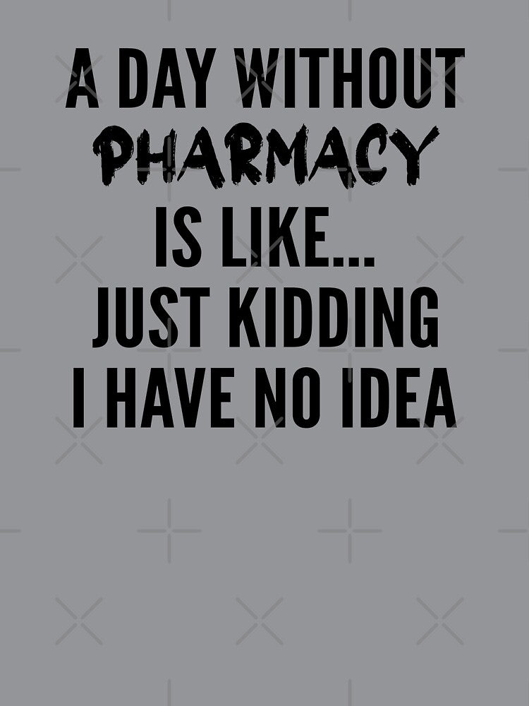 A Day Without Pharmacy - Funny Pharmacy quote gift idea For Men and Women by Mmmm3344