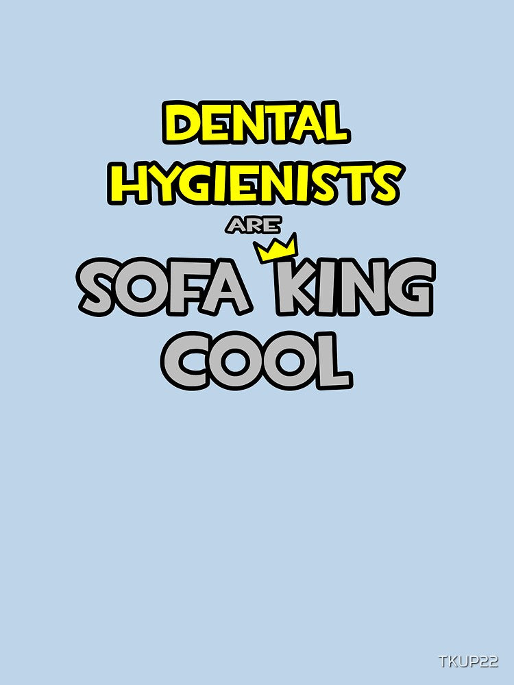 Dental Hygienists Are Sofa King Cool by TKUP22