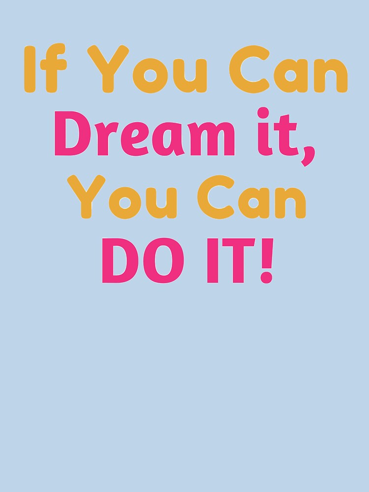 If You can Dream You can Do it by Brutebabby