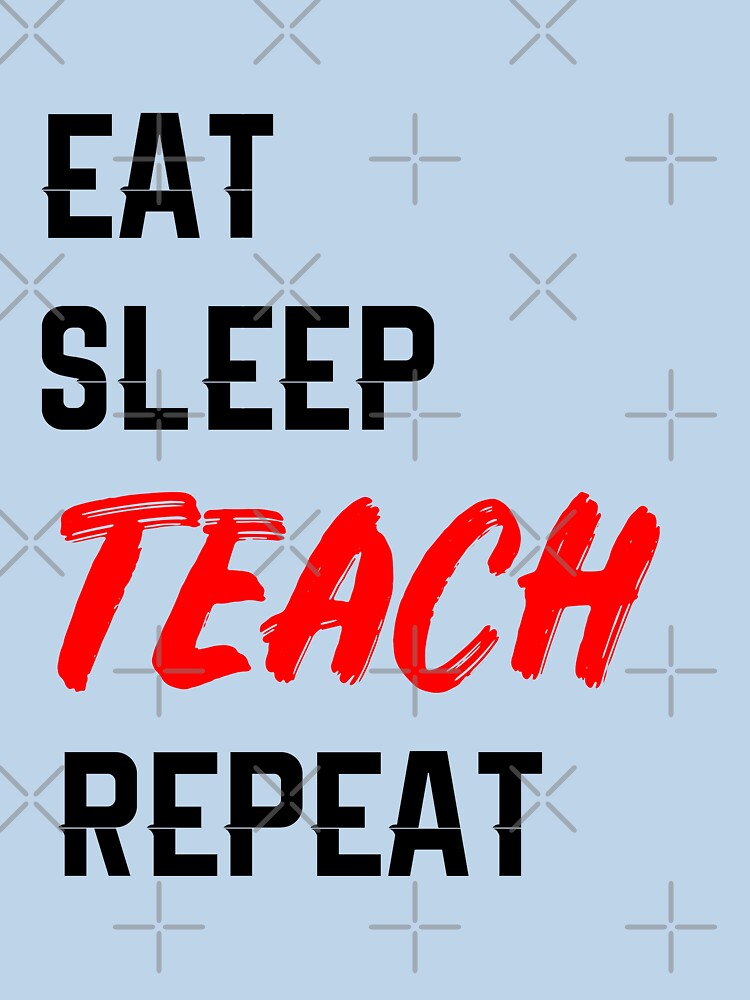 Eat Sleep Teach Repeat by RUCZENO