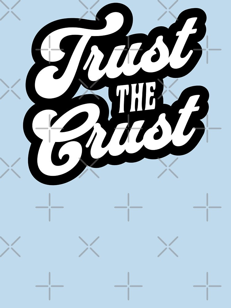 Trust The Crust T-Shirt by KeepCookingTees