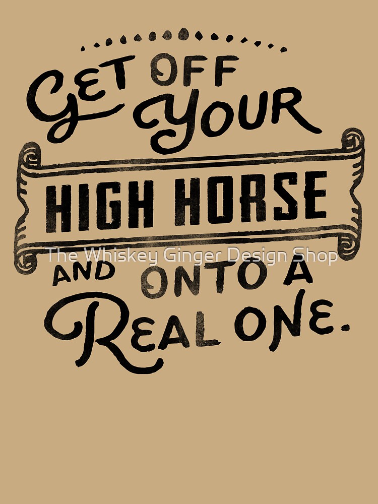 Get Off Your High Horse And Onto A Real One! Cute Typography Design For Horse Lovers by The Whiskey Ginger Design Shop