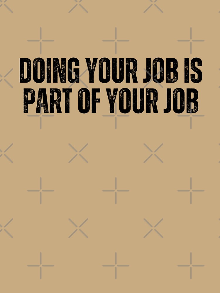 Doing your job is part of your job by AngelArtss