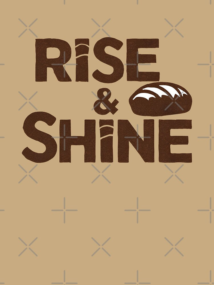 Rise & Shine Homemade Sourdough Bread Baking Lover Baker by KLArtzStore