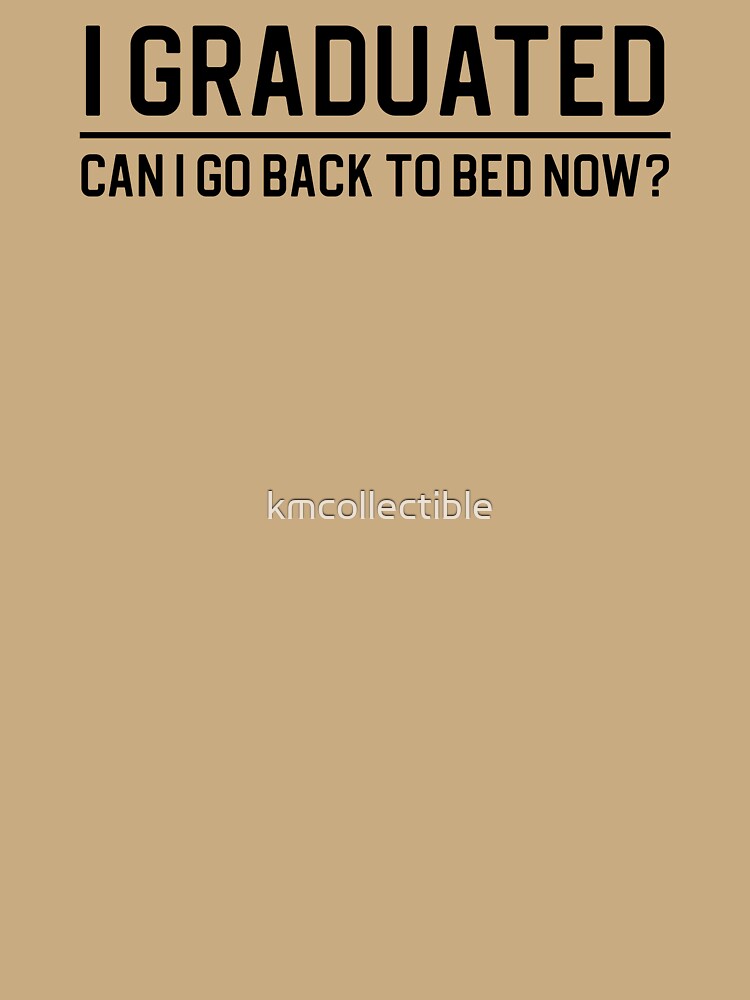 Funny Graduated Gift Graduation Gift I Graduated Can I Go Back To Bed Now by kmcollectible