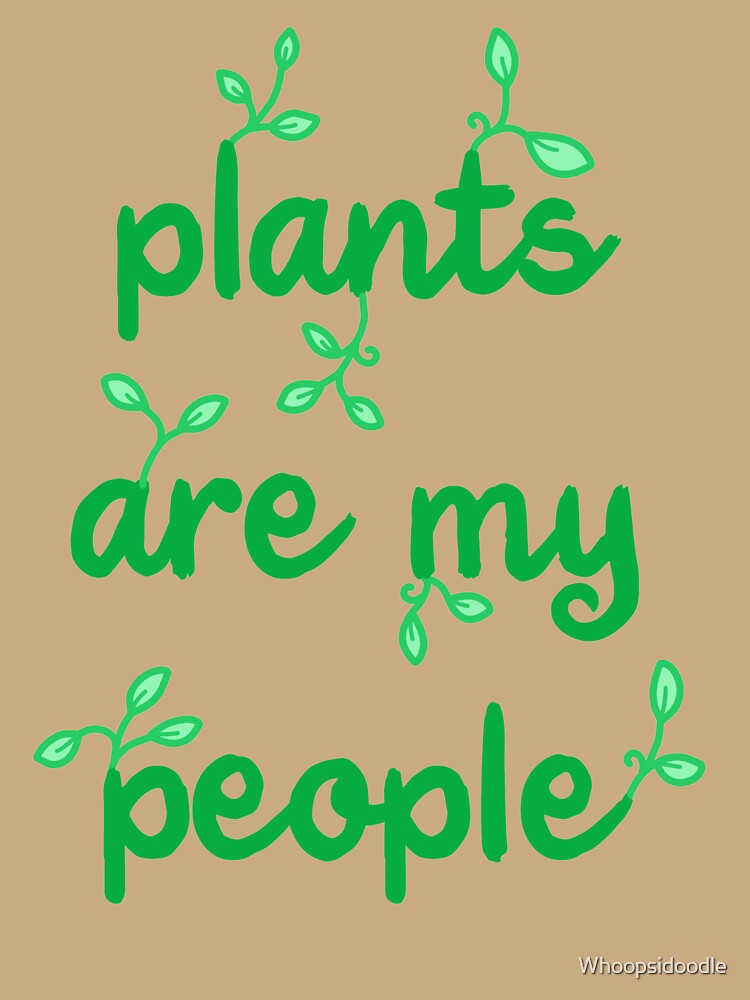 Plants are My People by Whoopsidoodle
