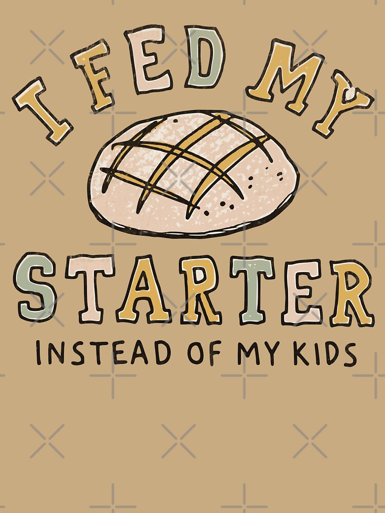 Sourdough Starter Priorities – Bread Baking Humor by Studio Bootleg