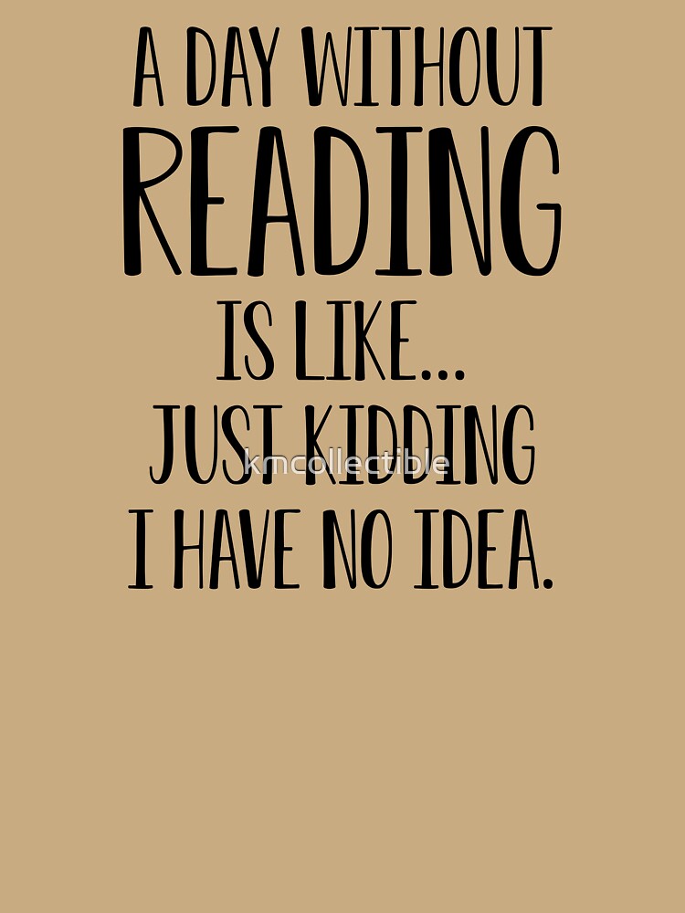 Book Lover Gift A Day Without Reading Is Like I Have No Idea by kmcollectible