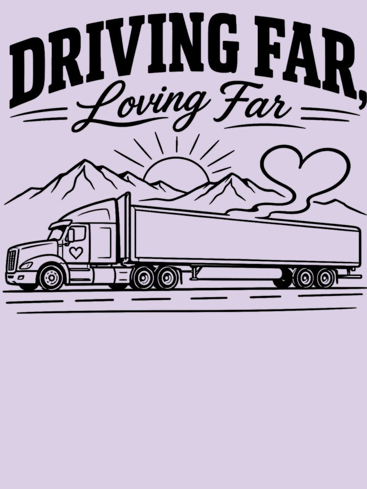 Driving Far Loving Far - Trucker Love Long Distance Semi Truck T-Shirt Design by Haque Designs